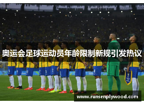 奥运会足球运动员年龄限制新规引发热议