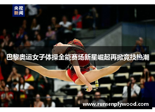 巴黎奥运女子体操全能赛场新星崛起再掀竞技热潮